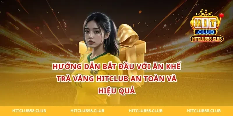 Hướng dẫn bắt đầu với ăn khế trà vàng hitclub an toàn và hiệu quả