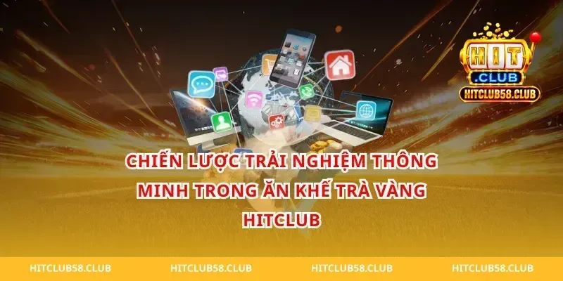 Chiến lược trải nghiệm thông minh trong ăn khế trà vàng hitclub