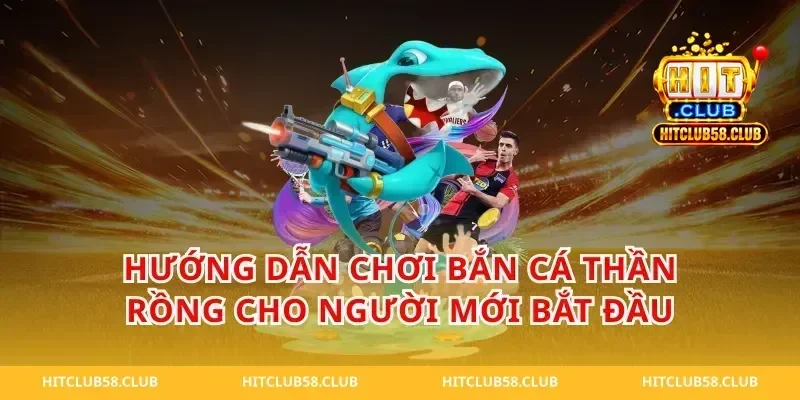 Hướng dẫn chơi bắn cá thần rồng cho người mới bắt đầu