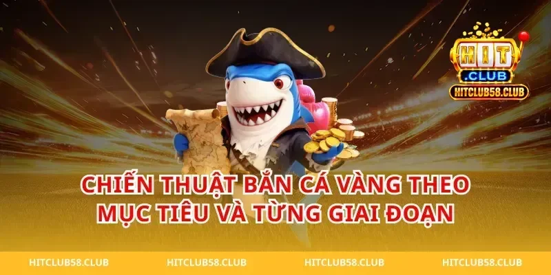 Chiến thuật bắn cá vàng theo mục tiêu và từng giai đoạn