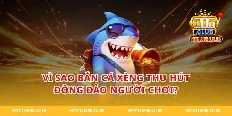 Vì sao bắn cá xèng thu hút đông đảo người chơi?