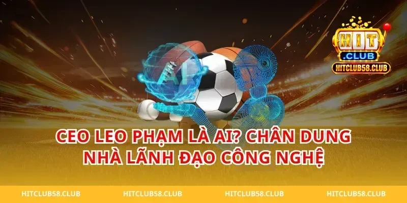 CEO Leo Phạm Là Ai? Chân Dung Nhà Lãnh Đạo Công Nghệ