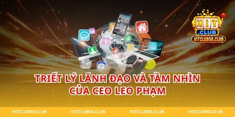 Triết Lý Lãnh Đạo Và Tầm Nhìn Của CEO Leo Phạm