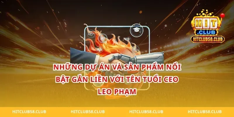 Những Dự Án Và Sản Phẩm Nổi Bật Gắn Liền Với Tên Tuổi CEO Leo Phạm
