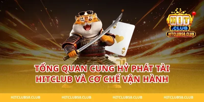 Tổng quan Cung hỷ phát tài hitclub và cơ chế vận hành
