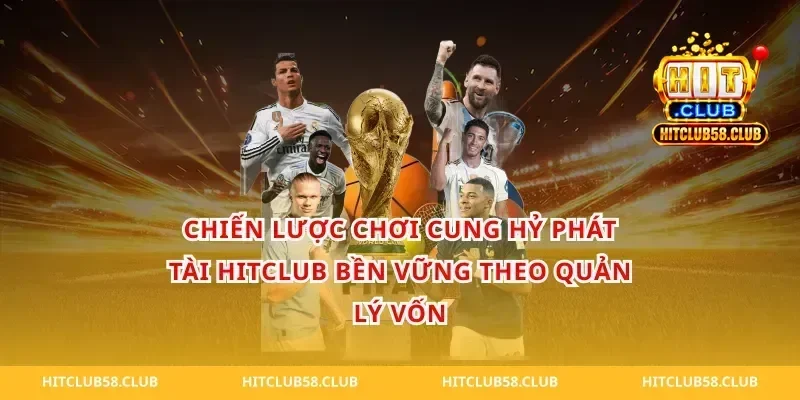 Chiến lược chơi Cung hỷ phát tài hitclub bền vững theo quản lý vốn