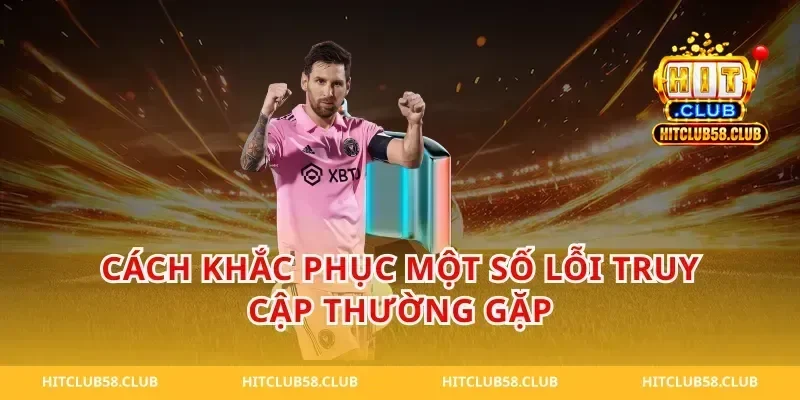 Cách Khắc Phục Một Số Lỗi Truy Cập Thường Gặp
