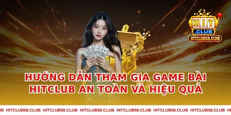 Hướng dẫn tham gia Game Bài Hitclub an toàn và hiệu quả