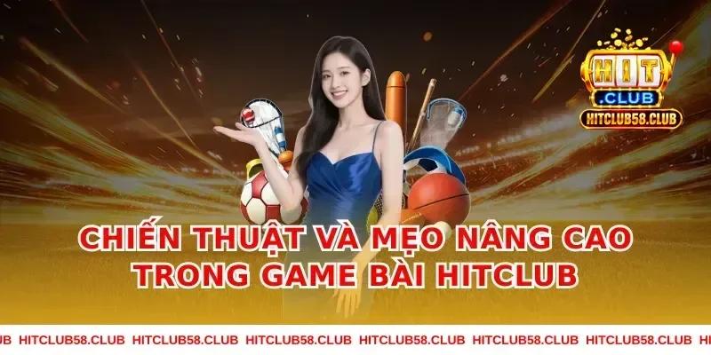 Chiến thuật và mẹo nâng cao trong Game Bài Hitclub