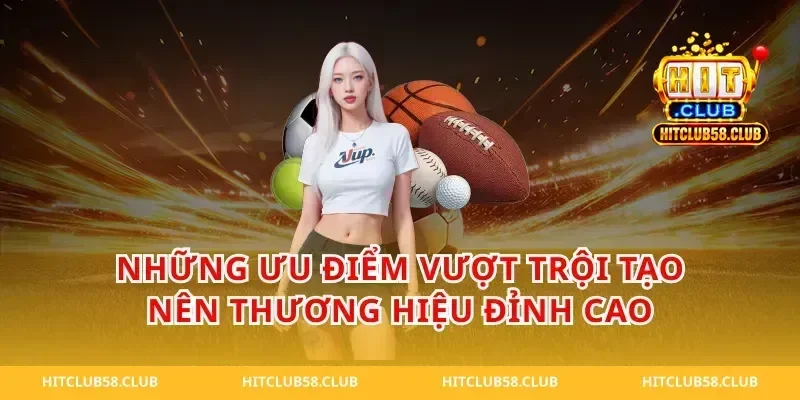 Những Ưu Điểm Vượt Trội Tạo Nên Thương Hiệu Đỉnh Cao