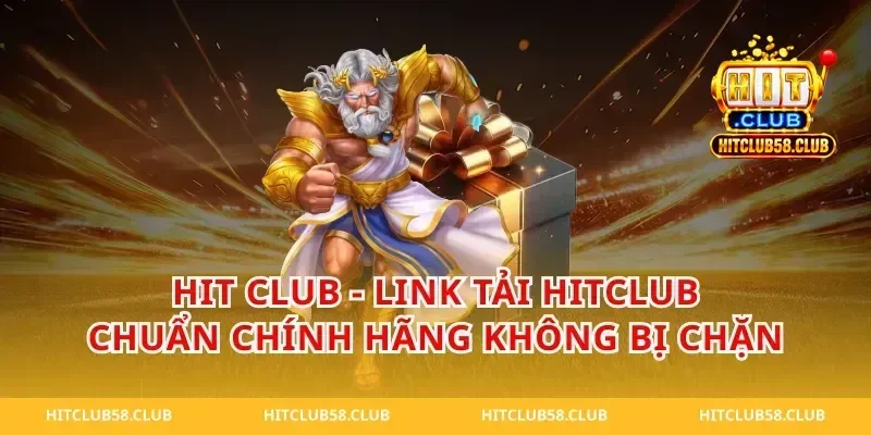 Hit Club - Link Tải HitClub Chuẩn Chính Hãng Không Bị Chặn