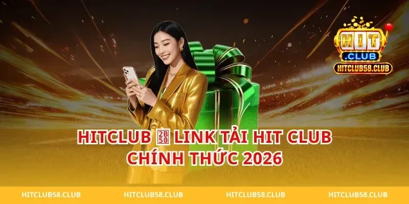 Hitclub ⭐️ Link Tải Hit Club Chính Thức 2026