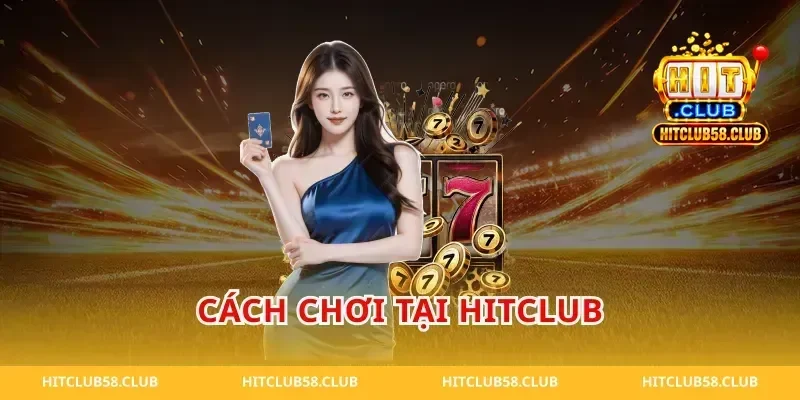 Cách chơi tại Hitclub