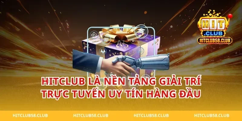 Hitclub Là Nền Tảng Giải Trí Trực Tuyến Uy Tín Hàng Đầu