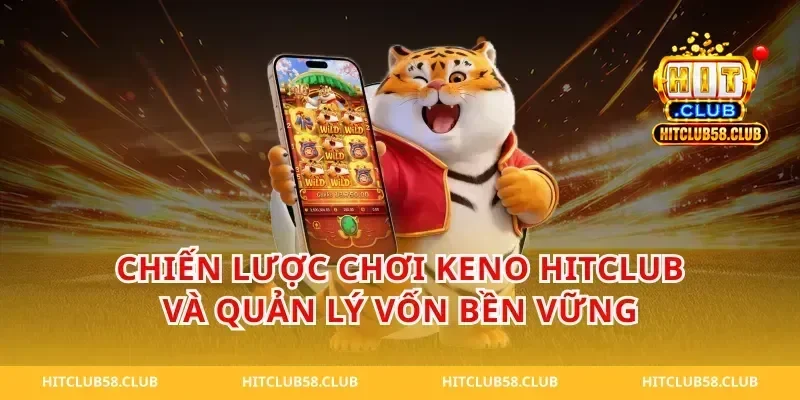 Chiến lược chơi keno hitclub và quản lý vốn bền vững