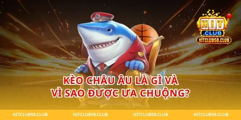 Kèo châu âu là gì và vì sao được ưa chuộng?