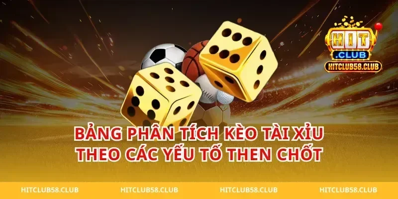 Bảng phân tích kèo tài xỉu theo các yếu tố then chốt