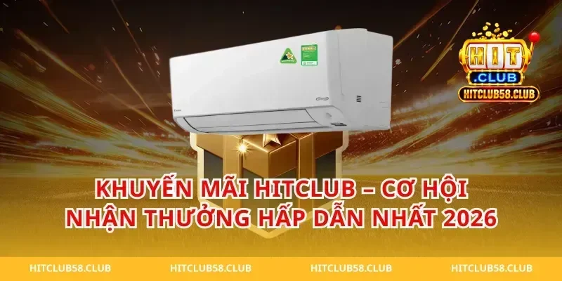 Khuyến Mãi Hitclub – Cơ Hội Nhận Thưởng Hấp Dẫn Nhất 2026