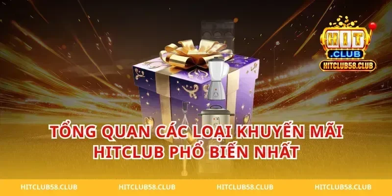 Tổng Quan Các Loại Khuyến Mãi Hitclub Phổ Biến Nhất
