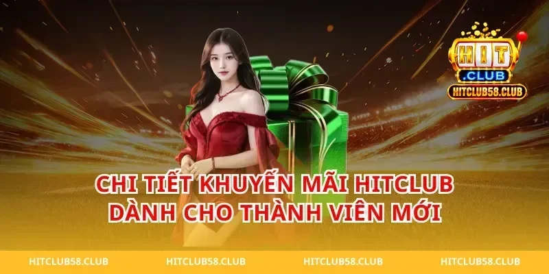 Chi Tiết Khuyến Mãi Hitclub Dành Cho Thành Viên Mới
