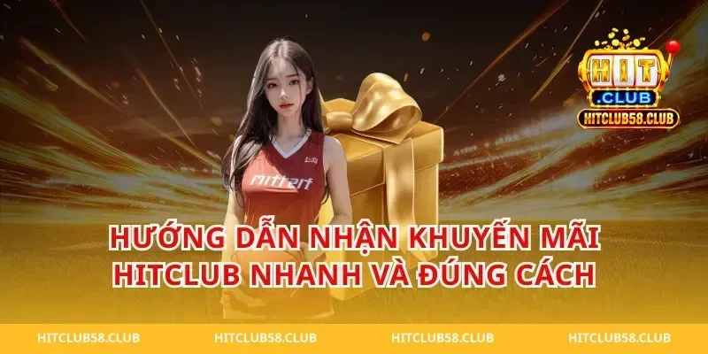 Hướng Dẫn Nhận Khuyến Mãi Hitclub Nhanh Và Đúng Cách