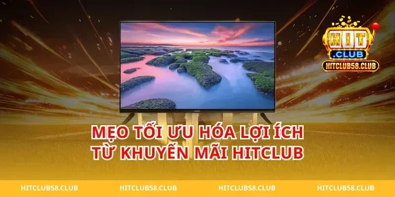 Mẹo Tối Ưu Hóa Lợi Ích Từ Khuyến Mãi Hitclub