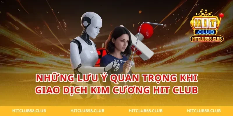 Những Lưu Ý Quan Trọng Khi Giao Dịch Kim Cương Hit Club