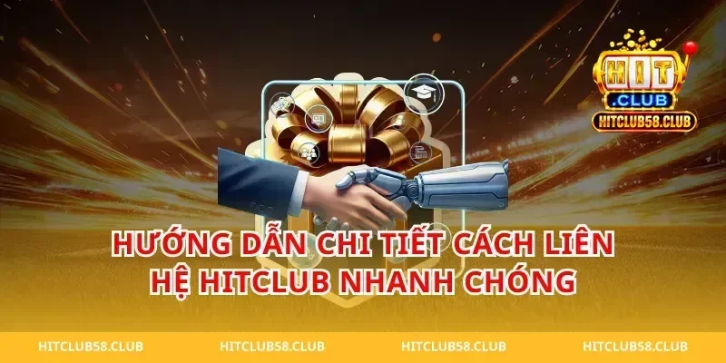 Hướng Dẫn Chi Tiết Cách liên hệ hitclub Nhanh Chóng