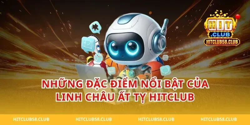 Những đặc điểm nổi bật của linh châu ất tỵ hitclub