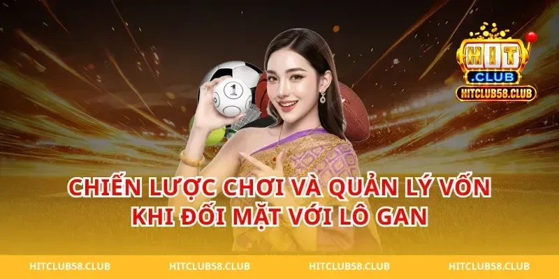 Chiến lược chơi và quản lý vốn khi đối mặt với lô gan