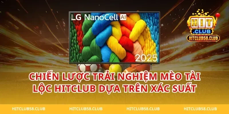 Chiến lược trải nghiệm mèo tài lộc hitclub dựa trên xác suất