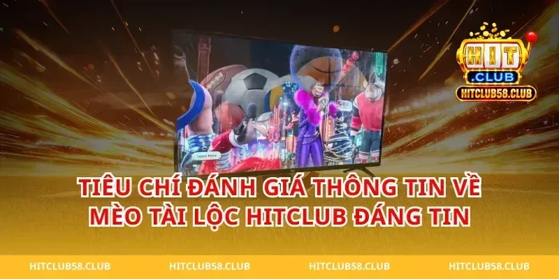 Tiêu chí đánh giá thông tin về mèo tài lộc hitclub đáng tin