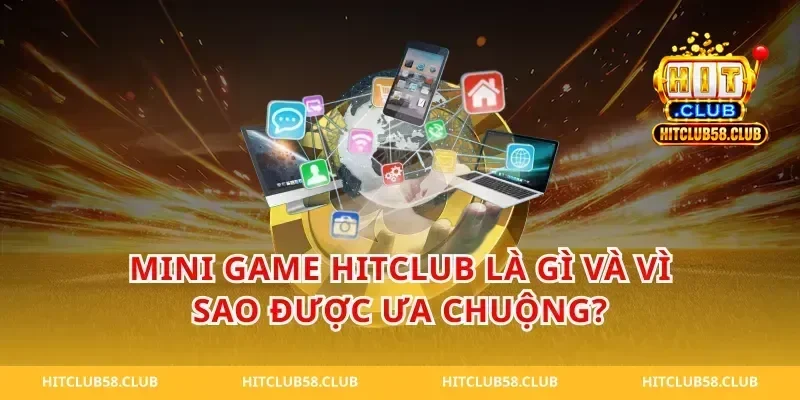 Mini Game HitClub Là Gì và Vì Sao Được Ưa Chuộng?