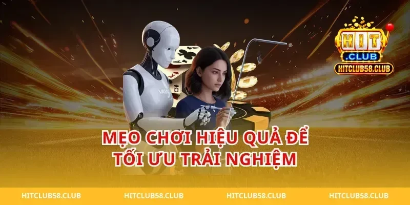 Mẹo Chơi Hiệu Quả Để Tối Ưu Trải Nghiệm