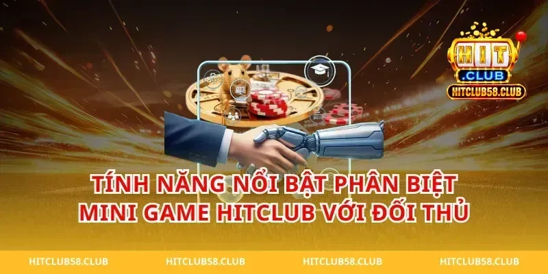 Tính Năng Nổi Bật Phân Biệt Mini Game HitClub Với Đối Thủ