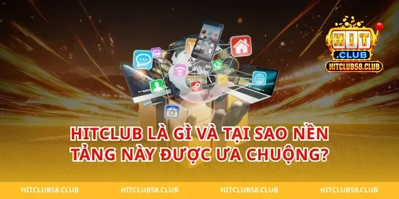Hitclub Là Gì Và Tại Sao Nền Tảng Này Được Ưa Chuộng?