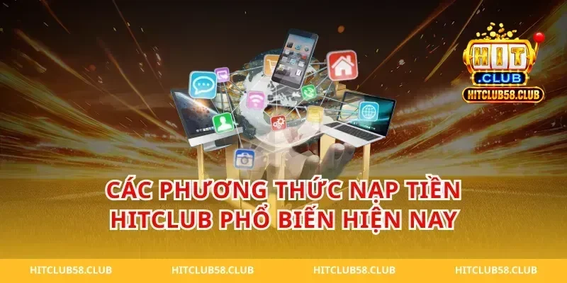 Các Phương Thức Nạp Tiền Hitclub Phổ Biến Hiện Nay