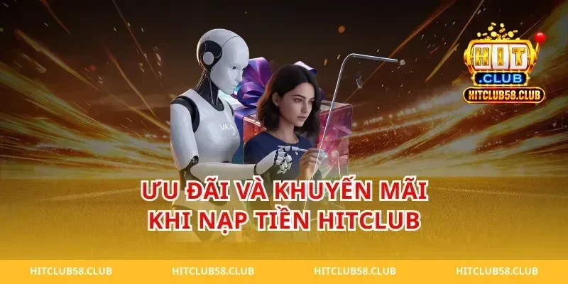 Ưu Đãi Và Khuyến Mãi Khi Nạp Tiền Hitclub