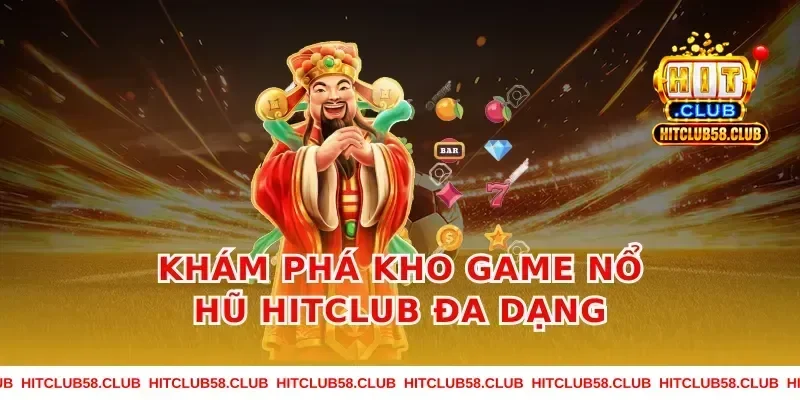 Khám Phá Kho Game Nổ Hũ Hitclub Đa Dạng