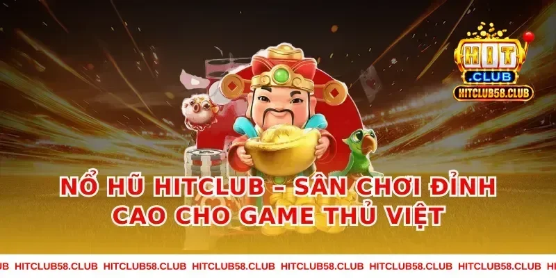 Nổ Hũ Hitclub – Sân Chơi Đỉnh Cao Cho Game Thủ Việt