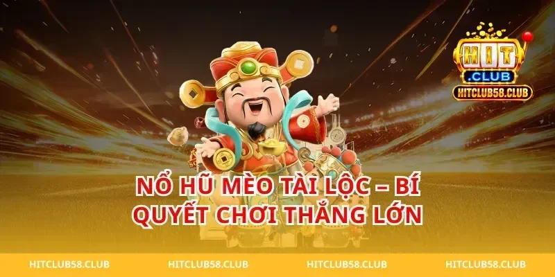 Nổ Hũ Mèo Tài Lộc – Bí Quyết Chơi Thắng Lớn