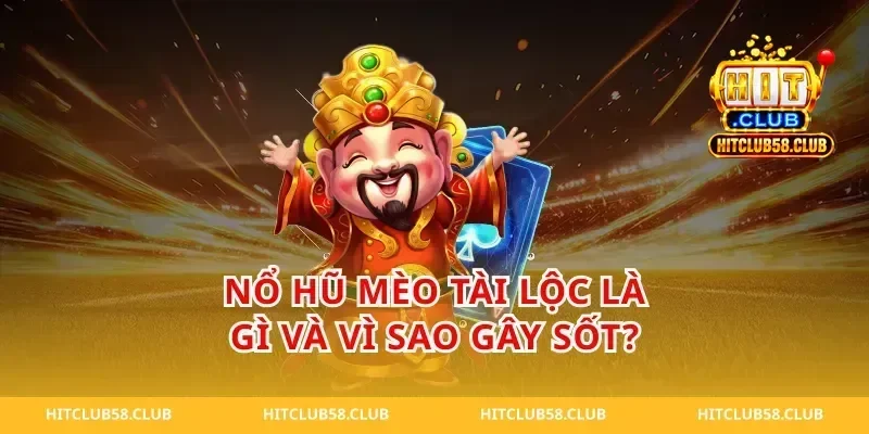 Nổ Hũ Mèo Tài Lộc Là Gì Và Vì Sao Gây Sốt?