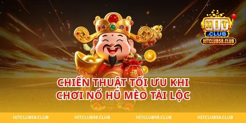 Chiến Thuật Tối Ưu Khi Chơi Nổ Hũ Mèo Tài Lộc