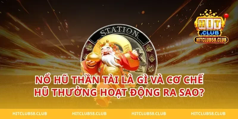 Nổ hũ thần tài là gì và cơ chế hũ thưởng hoạt động ra sao?