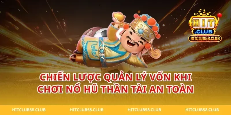 Chiến lược quản lý vốn khi chơi nổ hũ thần tài an toàn