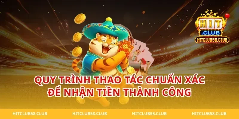 Quy Trình Thao Tác Chuẩn Xác Để Nhận Tiền Thành Công