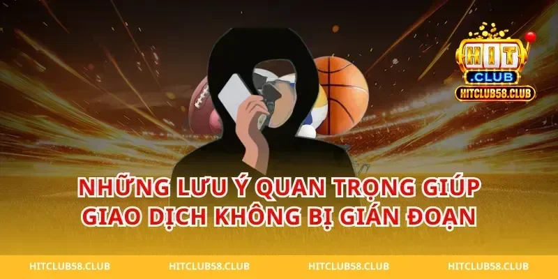Những Lưu Ý Quan Trọng Giúp Giao Dịch Không Bị Gián Đoạn