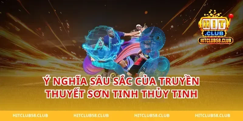 Ý Nghĩa Sâu Sắc Của Truyền Thuyết Sơn Tinh Thủy Tinh