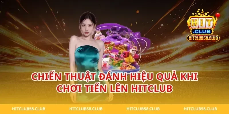 Chiến thuật đánh hiệu quả khi chơi tiến lên hitclub