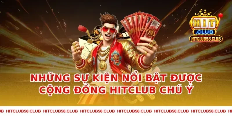 Những Sự Kiện Nổi Bật Được Cộng Đồng Hitclub Chú Ý